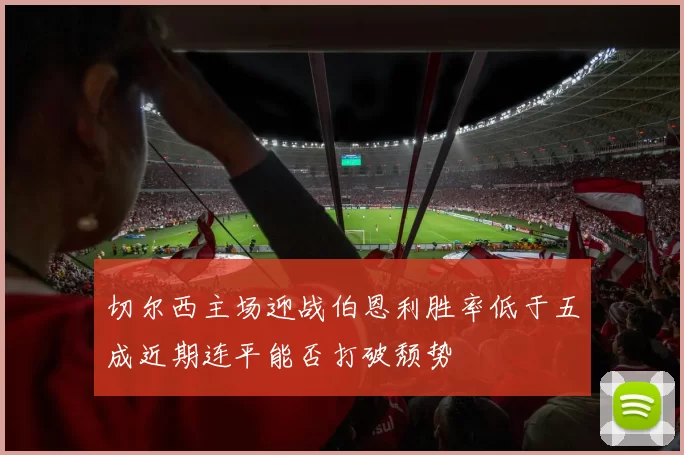 切尔西主场迎战伯恩利胜率低于五成近期连平能否打破颓势